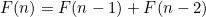 \[ F(n) = F(n-1) + F(n-2) \]