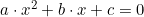  a \cdot x^2 + b \cdot x + c = 0