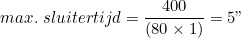 \[ max.\; sluitertijd = \frac{400}{(80 \times 1)} = 5" \]
