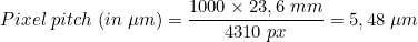 \[ Pixel\;  pitch\;  (in\;  \mu m)  = \frac{1000 \times 23,6\;mm}{4310\;px} = 5,48\; \mu m\]