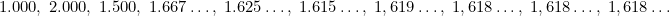 \[ 1.000,\;2.000,\;1.500,\;1.667\dots,\;1.625\dots,\;1.615\dots,\;1,619\dots,\;1,618\dots,\;1,618\dots,\;1,618\dots \]