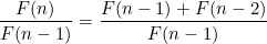 \[ \frac{F(n)}{F(n-1)} = \frac{F(n-1) + F(n-2) }{F(n-1)}\]