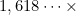 1,618 \dots \times