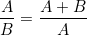 \[  \frac{A}{B} = \frac{A+B}{A} \]