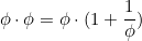 \[  \phi \cdot \phi = \phi \cdot (1 + \frac{1}{\phi}) \]