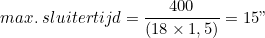 \[ max.\; sluitertijd = \frac{400}{(18 \times 1,5)} = 15" \]