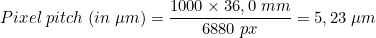 \[ Pixel\;  pitch\;  (in\;  \mu m) = \frac{1000 \times 36,0\;mm}{6880\;px} = 5,23\; \mu m\]